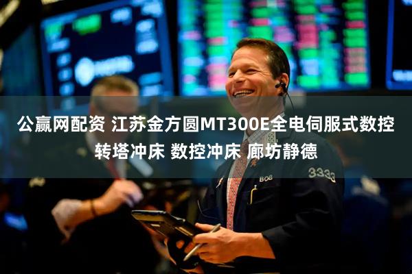 公赢网配资 江苏金方圆MT300E全电伺服式数控转塔冲床 数控冲床 廊坊静德