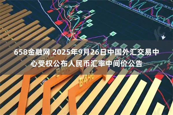 658金融网 2025年9月26日中国外汇交易中心受权公布人民币汇率中间价公告