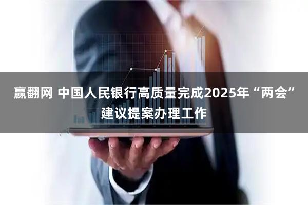 赢翻网 中国人民银行高质量完成2025年“两会”建议提案办理工作